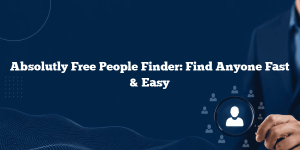 Absolutly Free People Finder: Find Anyone Fast & Easy