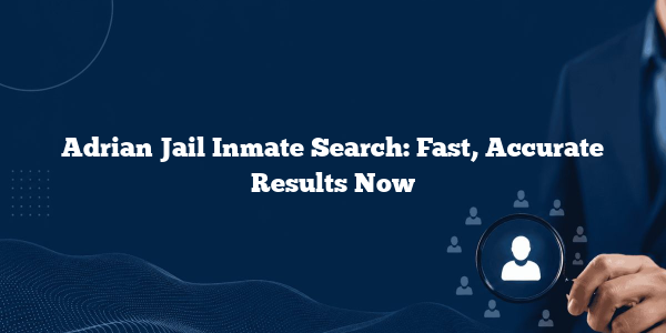 Adrian Jail Inmate Search: Fast, Accurate Results Now