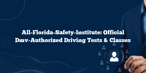 All-Florida-Safety-Institute: Official Dmv-Authorized Driving Tests & Classes