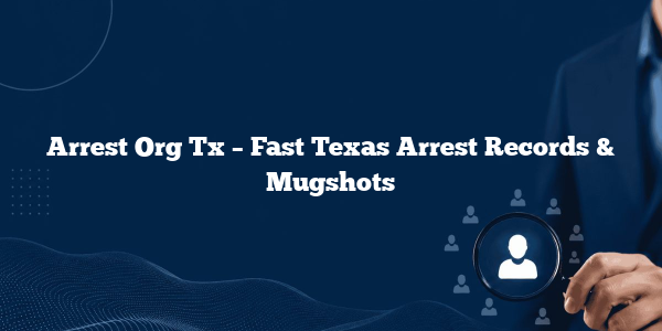 Arrest Org Tx – Fast Texas Arrest Records & Mugshots