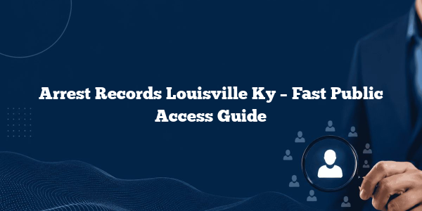 Arrest Records Louisville Ky – Fast Public Access Guide