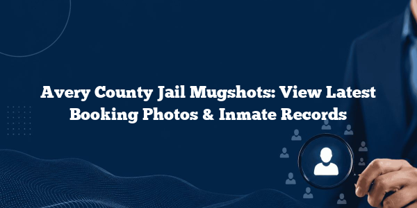 Avery County Jail Mugshots: View Latest Booking Photos & Inmate Records