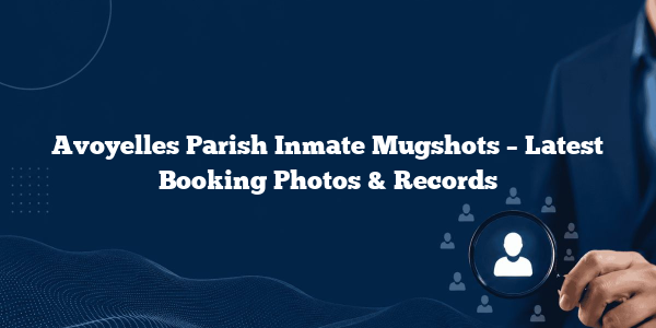 Avoyelles Parish Inmate Mugshots – Latest Booking Photos & Records
