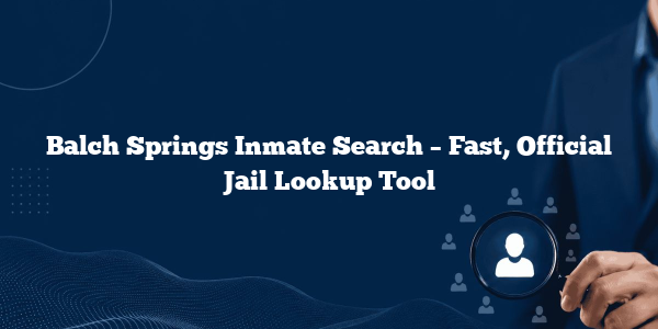 Balch Springs Inmate Search – Fast, Official Jail Lookup Tool