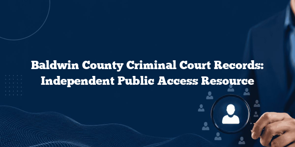 Baldwin County Criminal Court Records: Independent Public Access Resource