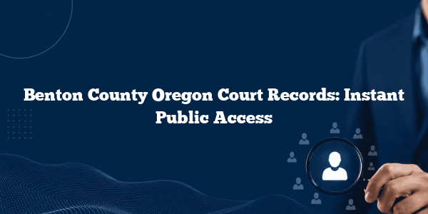 Benton County Oregon Court Records: Instant Public Access