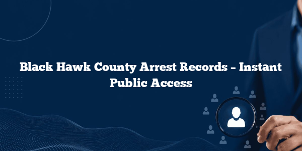 Black Hawk County Arrest Records – Instant Public Access