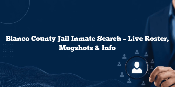 Blanco County Jail Inmate Search – Live Roster, Mugshots & Info