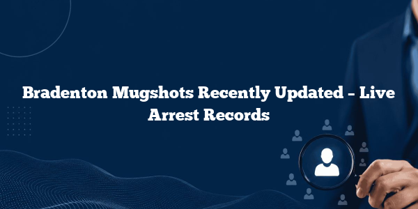 Bradenton Mugshots Recently Updated – Live Arrest Records