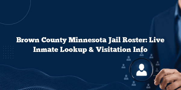 Brown County Minnesota Jail Roster: Live Inmate Lookup & Visitation Info