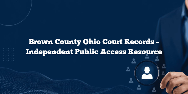 Brown County Ohio Court Records – Independent Public Access Resource