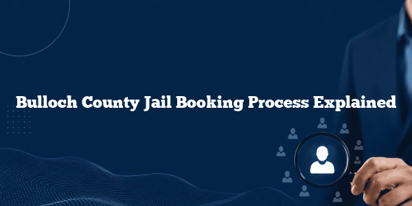 Bulloch County Jail Booking Process Explained