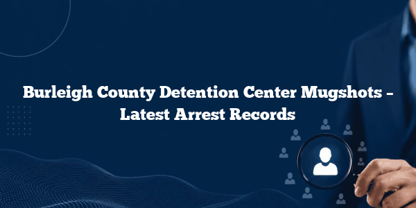Burleigh County Detention Center Mugshots – Latest Arrest Records