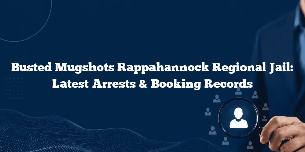 Busted Mugshots Rappahannock Regional Jail: Latest Arrests & Booking Records