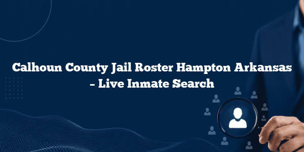 Calhoun County Jail Roster Hampton Arkansas – Live Inmate Search