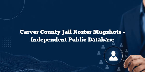 Carver County Jail Roster Mugshots – Independent Public Database