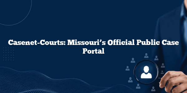 Casenet-Courts: Missouri’s Official Public Case Portal