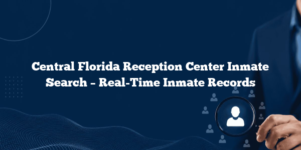 Central Florida Reception Center Inmate Search – Real-Time Inmate Records