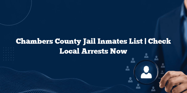 Chambers County Jail Inmates List | Check Local Arrests Now
