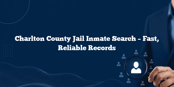 Charlton County Jail Inmate Search – Fast, Reliable Records