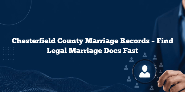 Chesterfield County Marriage Records – Find Legal Marriage Docs Fast
