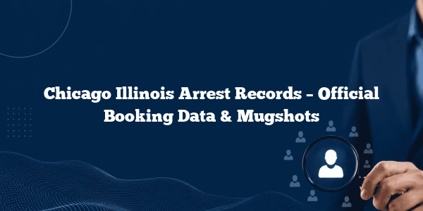 Chicago Illinois Arrest Records – Official Booking Data & Mugshots