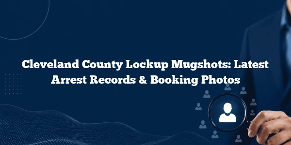 Cleveland County Lockup Mugshots: Latest Arrest Records & Booking Photos