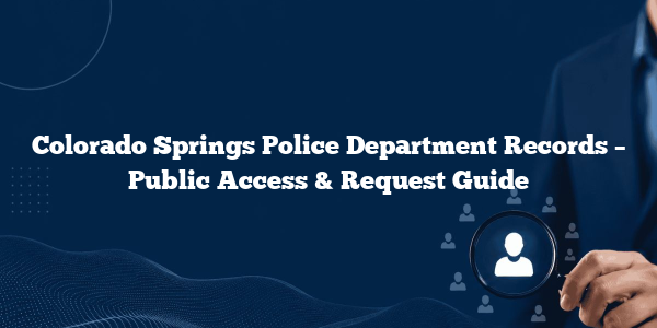 Colorado Springs Police Department Records – Public Access & Request Guide