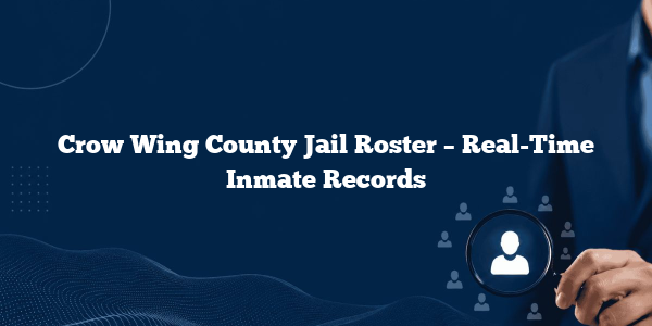 Crow Wing County Jail Roster – Real-Time Inmate Records