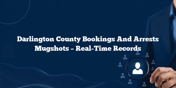 Darlington County Bookings And Arrests Mugshots – Real-Time Records