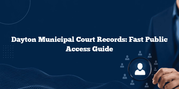Dayton Municipal Court Records: Fast Public Access Guide