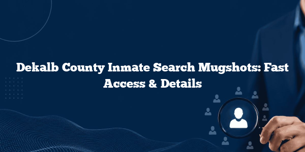 Dekalb County Inmate Search Mugshots: Fast Access & Details