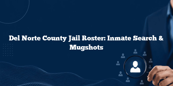 Del Norte County Jail Roster: Inmate Search & Mugshots