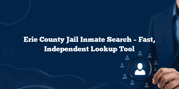 Erie County Jail Inmate Search – Fast, Independent Lookup Tool