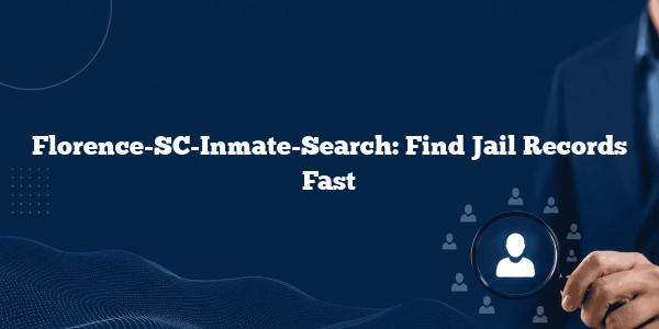 Florence-SC-Inmate-Search: Find Jail Records Fast