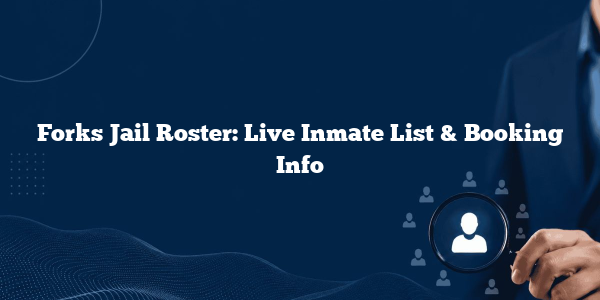 Forks Jail Roster: Live Inmate List & Booking Info