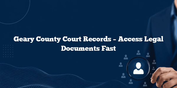 Geary County Court Records – Access Legal Documents Fast