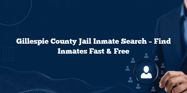 Gillespie County Jail Inmate Search – Find Inmates Fast & Free