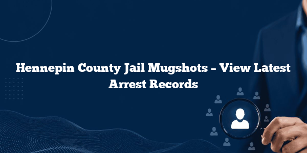 Hennepin County Jail Mugshots – View Latest Arrest Records