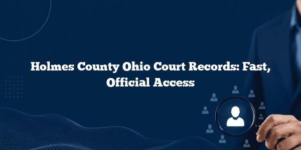 Holmes County Ohio Court Records: Fast, Official Access