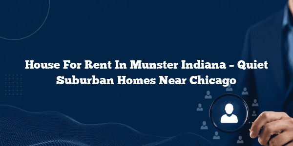 House For Rent In Munster Indiana – Quiet Suburban Homes Near Chicago