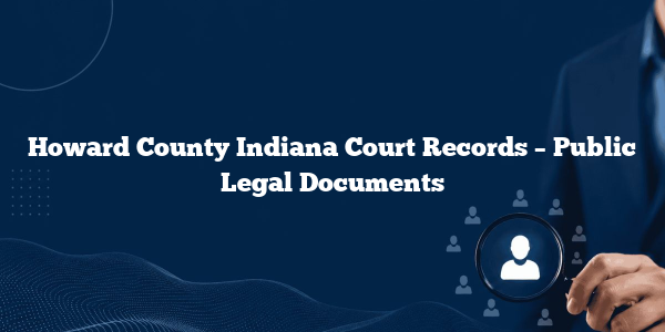 Howard County Indiana Court Records – Public Legal Documents