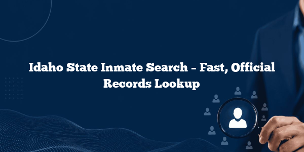 Idaho State Inmate Search – Fast, Official Records Lookup