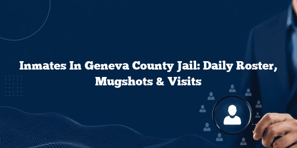 Inmates In Geneva County Jail: Daily Roster, Mugshots & Visits