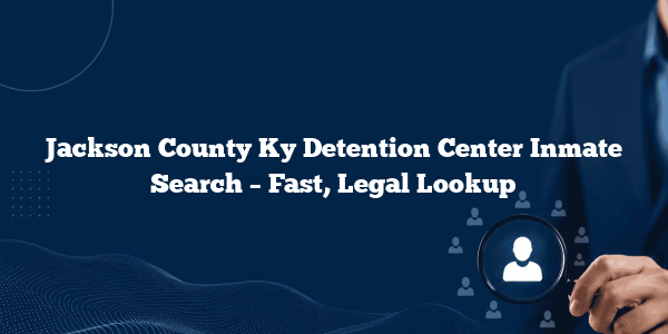 Jackson County Ky Detention Center Inmate Search – Fast, Legal Lookup