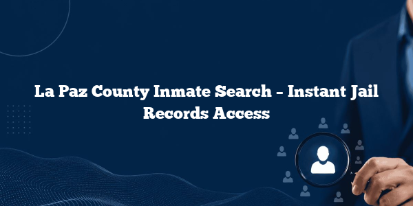 La Paz County Inmate Search – Instant Jail Records Access