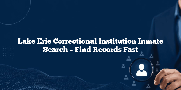Lake Erie Correctional Institution Inmate Search – Find Records Fast