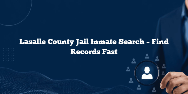 Lasalle County Jail Inmate Search – Find Records Fast
