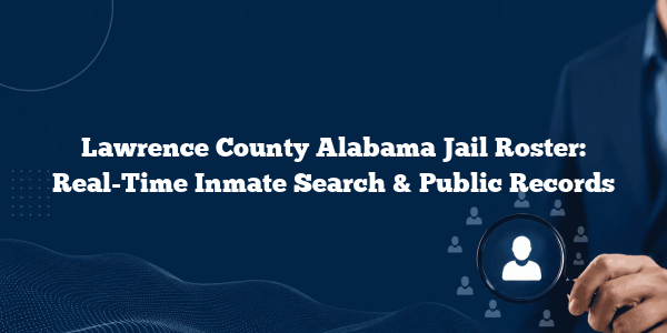 Lawrence County Alabama Jail Roster: Real-Time Inmate Search & Public Records