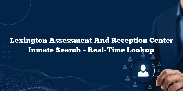 Lexington Assessment And Reception Center Inmate Search – Real-Time Lookup